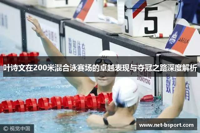 叶诗文在200米混合泳赛场的卓越表现与夺冠之路深度解析