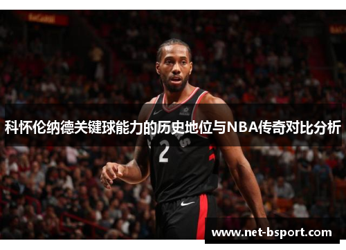 科怀伦纳德关键球能力的历史地位与NBA传奇对比分析