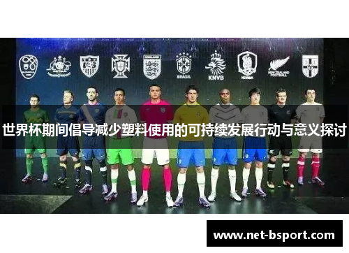 世界杯期间倡导减少塑料使用的可持续发展行动与意义探讨