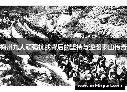 梅州九人顽强抗战背后的坚持与逆袭泰山传奇