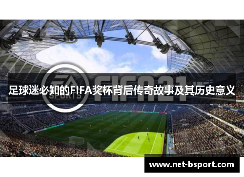 足球迷必知的FIFA奖杯背后传奇故事及其历史意义