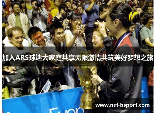 加入ARS球迷大家庭共享无限激情共筑美好梦想之旅 加入ARS球迷大家庭共享无限激情共筑美好梦想之旅