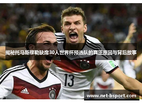 揭秘托马斯穆勒缺席30人世界杯预选队的真正原因与背后故事