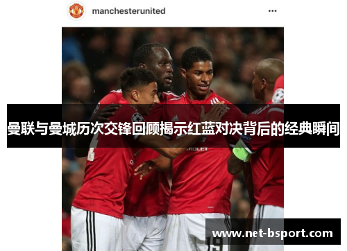 曼联与曼城历次交锋回顾揭示红蓝对决背后的经典瞬间 曼联与曼城历次交锋回顾揭示红蓝对决背后的经典瞬间