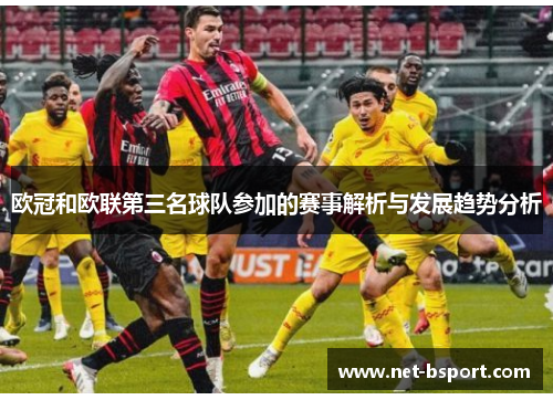 欧冠和欧联第三名球队参加的赛事解析与发展趋势分析 欧冠和欧联第三名球队参加的赛事解析与发展趋势分析